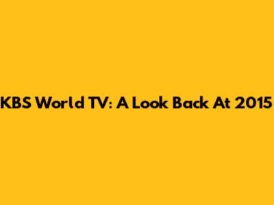 KBS World TV: A Look Back At 2015