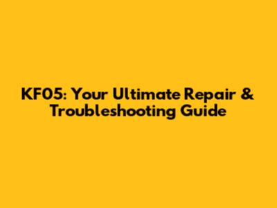 KF05: Your Ultimate Repair & Troubleshooting Guide