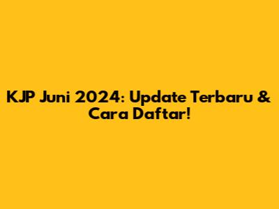 KJP Juni 2024: Update Terbaru & Cara Daftar!