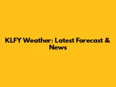 KLFY Weather: Latest Forecast & News