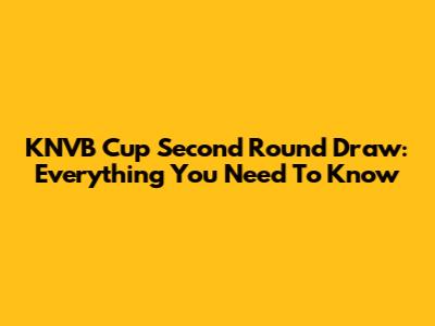 KNVB Cup Second Round Draw: Everything You Need To Know