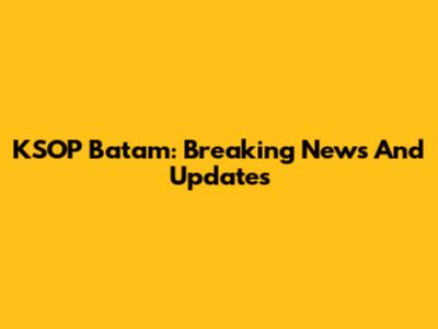 KSOP Batam: Breaking News And Updates