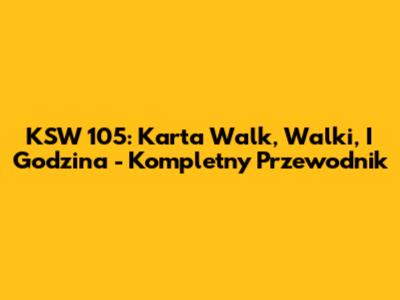 KSW 105: Karta Walk, Walki, I Godzina - Kompletny Przewodnik