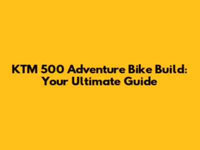 KTM 500 Adventure Bike Build: Your Ultimate Guide