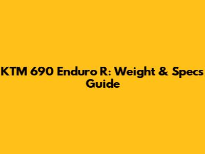 KTM 690 Enduro R: Weight & Specs Guide