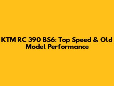 KTM RC 390 BS6: Top Speed & Old Model Performance