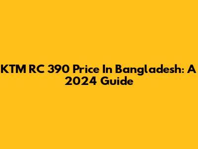 KTM RC 390 Price In Bangladesh: A 2024 Guide