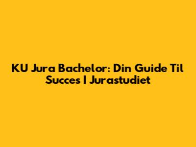 KU Jura Bachelor: Din Guide Til Succes I Jurastudiet
