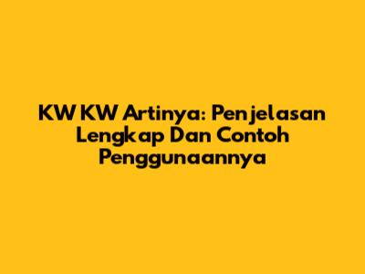 KW KW Artinya: Penjelasan Lengkap Dan Contoh Penggunaannya