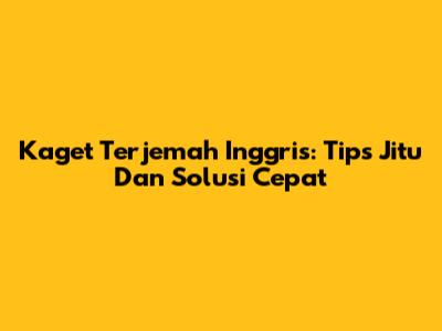 Kaget Terjemah Inggris: Tips Jitu Dan Solusi Cepat