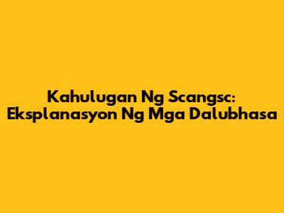 Kahulugan Ng Scangsc: Eksplanasyon Ng Mga Dalubhasa