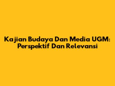 Kajian Budaya Dan Media UGM: Perspektif Dan Relevansi