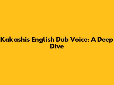 Kakashi's English Dub Voice: A Deep Dive