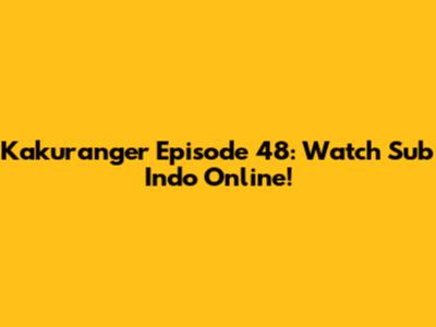 Kakuranger Episode 48: Watch Sub Indo Online!