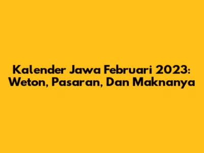 Kalender Jawa Februari 2023: Weton, Pasaran, Dan Maknanya