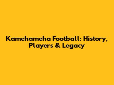Kamehameha Football: History, Players & Legacy