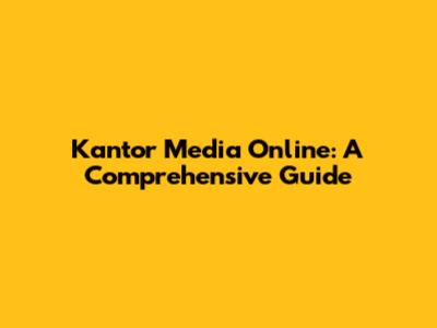 Kantor Media Online: A Comprehensive Guide