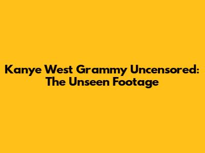 Kanye West Grammy Uncensored: The Unseen Footage
