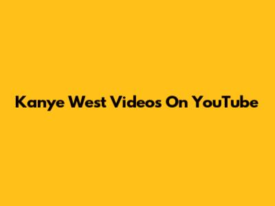 Kanye West Videos On YouTube