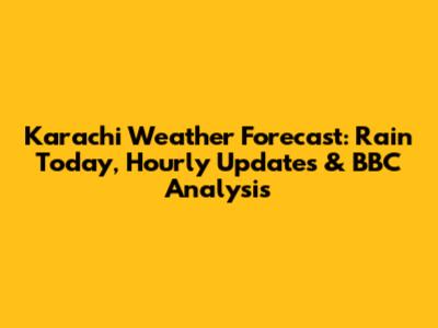 Karachi Weather Forecast: Rain Today, Hourly Updates & BBC Analysis