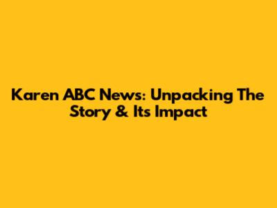 Karen ABC News: Unpacking The Story & Its Impact