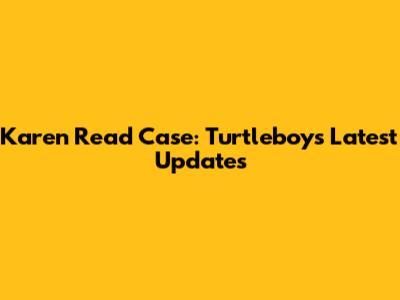 Karen Read Case: Turtleboy's Latest Updates