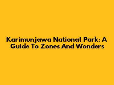 Karimunjawa National Park: A Guide To Zones And Wonders