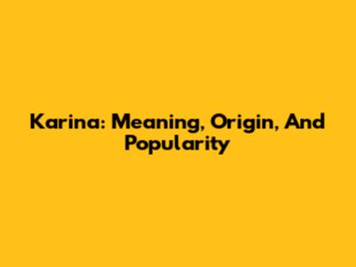 Karina: Meaning, Origin, And Popularity