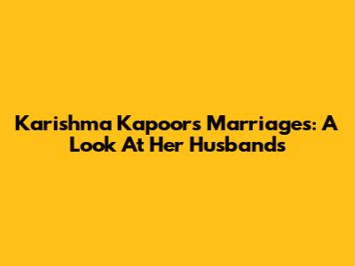 Karishma Kapoor's Marriages: A Look At Her Husbands