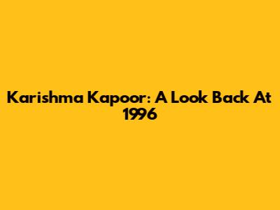 Karishma Kapoor: A Look Back At 1996
