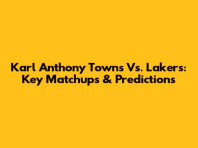Karl Anthony Towns Vs. Lakers: Key Matchups & Predictions