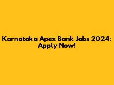 Karnataka Apex Bank Jobs 2024: Apply Now!