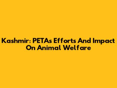 Kashmir: PETA's Efforts And Impact On Animal Welfare