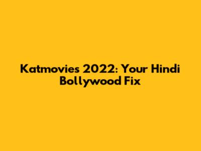 Katmovies 2022: Your Hindi Bollywood Fix