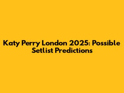 Katy Perry London 2025: Possible Setlist Predictions
