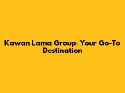 Kawan Lama Group: Your Go-To Destination