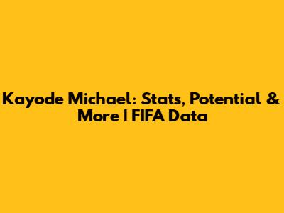 Kayode Michael: Stats, Potential & More | FIFA Data