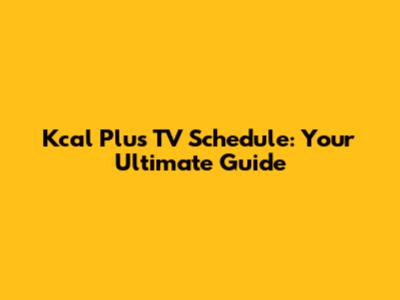 Kcal Plus TV Schedule: Your Ultimate Guide
