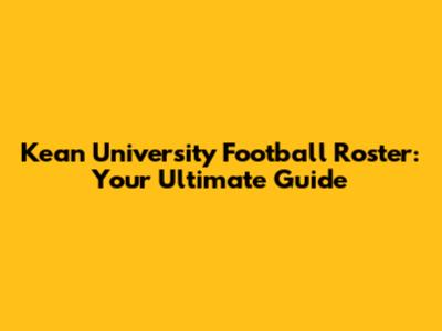 Kean University Football Roster: Your Ultimate Guide