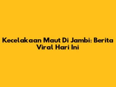 Kecelakaan Maut Di Jambi: Berita Viral Hari Ini