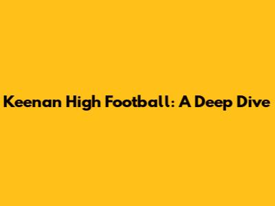 Keenan High Football: A Deep Dive