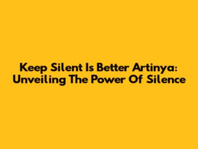 Keep Silent Is Better Artinya: Unveiling The Power Of Silence