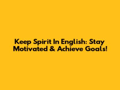 Keep Spirit In English: Stay Motivated & Achieve Goals!