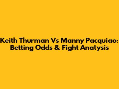 Keith Thurman Vs Manny Pacquiao: Betting Odds & Fight Analysis