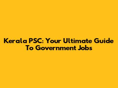 Kerala PSC: Your Ultimate Guide To Government Jobs