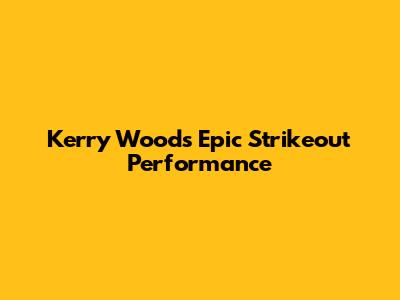 Kerry Wood's Epic Strikeout Performance