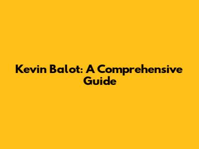 Kevin Balot: A Comprehensive Guide