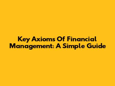 Key Axioms Of Financial Management: A Simple Guide