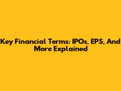 Key Financial Terms: IPOs, EPS, And More Explained