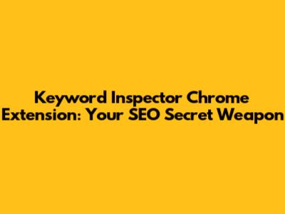 Keyword Inspector Chrome Extension: Your SEO Secret Weapon